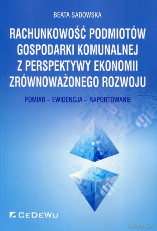 Rachunkowość podmiotów gospodarki komunalnej z perspektywy ekonomii zrównoważonego rozwoju - Beata Sadowska [KSIĄŻKA]
