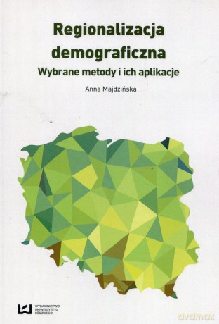 Regionalizacja demograficzna Wybrane metody i ich aplikacje - Anna Majdzińska [KSIĄŻKA]