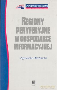 Regiony peryferyjne w gospodarce informacyjnej - Agnieszka Olechnicka [KSIĄŻKA]