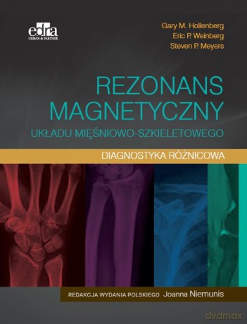 Rezonans magnetyczny układu mięśniowo-szkieletowego Diagnostyka różnicowa - Hollenberg G.M., Weinberg E.P. [KSIĄŻKA]