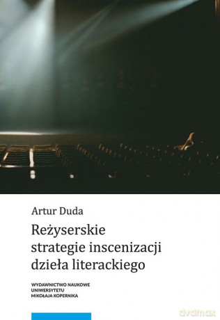 Reżyserskie strategie inscenizacji dzieła literackiego - Artur Duda [KSIĄŻKA]