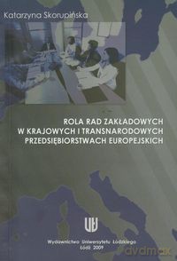 Rola rad zakładowych w krajowych i transnarodowych przedsiębiorstwach europejskich - Katarzyna Skorupińska [KSIĄŻKA]