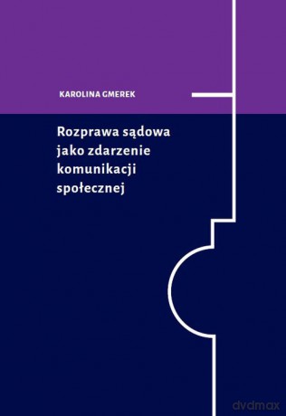 Rozprawa sądowa jako zdarzenie komunikacji społecznej - Karolina Gmerek [KSIĄŻKA]