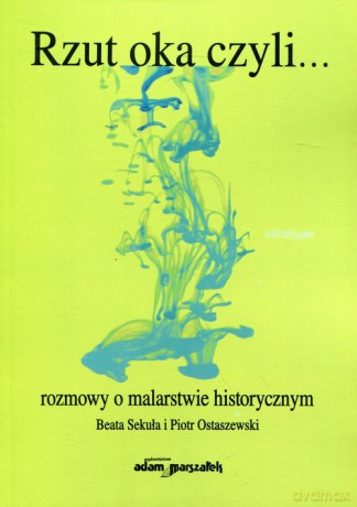 Rzut oka czyli... rozmowy o malarstwie historycznym - Beata Sekuła, Piotr Ostaszewski [KSIĄŻKA]