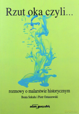 Rzut oka czyli... rozmowy o malarstwie historycznym - Beata Sekuła, Piotr Ostaszewski [KSIĄŻKA]