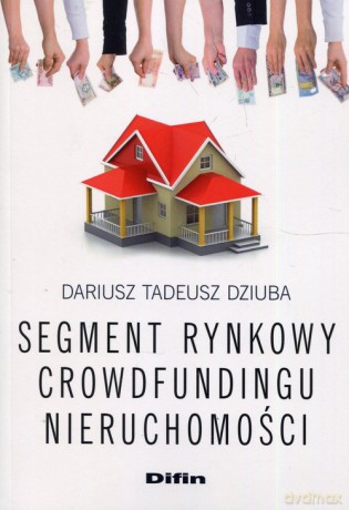 Segment rynkowy crowdfundingu nieruchomości - Dariusz Tadeusz Dziuba [KSIĄŻKA]