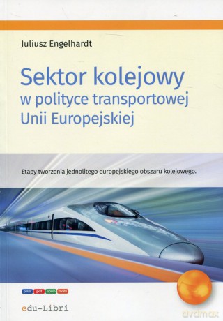 Sektor kolejowy w polityce transportowej Unii Europejskiej - Juliusz Engelhardt [KSIĄŻKA]