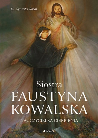 Siostra Faustyna Kowalska Nauczycielka cierpienia - Sylwester Robak [KSIĄŻKA]