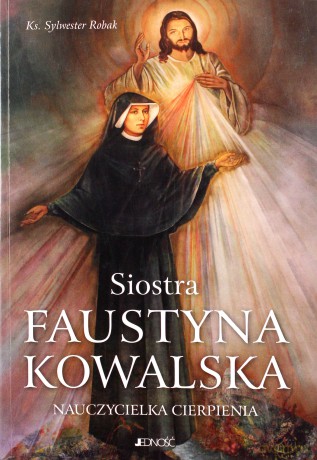 Siostra Faustyna Kowalska Nauczycielka cierpienia - Sylwester Robak [KSIĄŻKA]