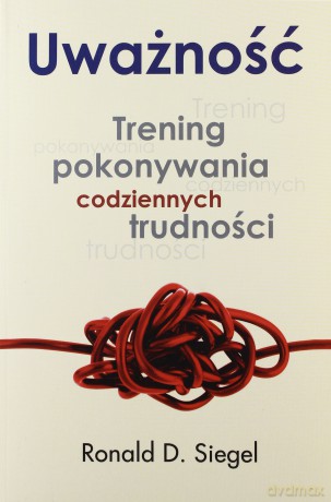 Uważność - Ronald D. Siegel [KSIĄŻKA]