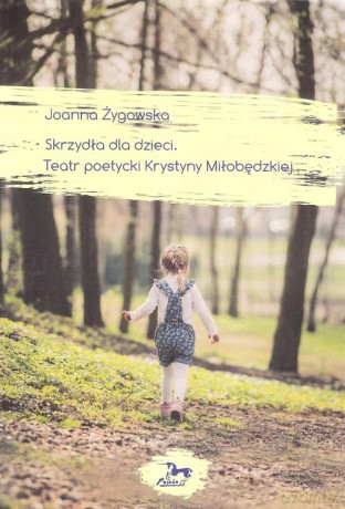 Skrzydła dla dzieci Teatr poetycki Krystyny Miłobędzkiej - Joanna Żygowska [KSIĄŻKA]