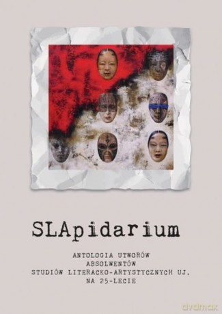 SLApidarium. Antologia utworów absolwentów Studiów Literacko-Artystycznych UJ na 25-lecie [KSIĄŻKA]