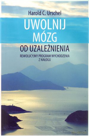 Uwolnij swój mózg od uzależnienia - Harold C. Urschel [KSIĄŻKA]