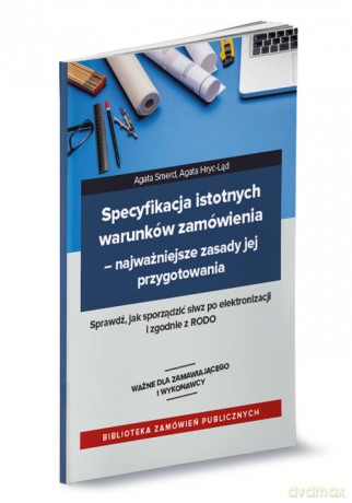 Specyfikacja istotnych warunków zamówienia Najważniejsze zasady jej przygotowania - Agata Hryc-Ląd, Agata Smerd [KSIĄŻKA]