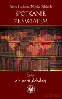 Spotkanie ze światem Eseje o historii globalnej - Patrick Boucheron, Nicolas Delalande [KSIĄŻKA]