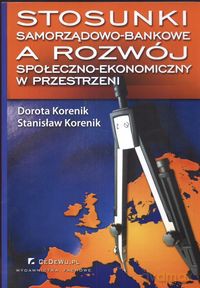 Stosunki samorządowo - bankowe a rozwój społeczno - ekonomiczny w przestrzeni - Dorota Korenik, Stanisław Korenik [KSIĄŻKA]