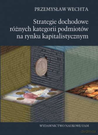 Strategie dochodowe różnych kategorii podmiotów na rynku kapitalistycznym - Przemysław Wechta [KSIĄŻKA]