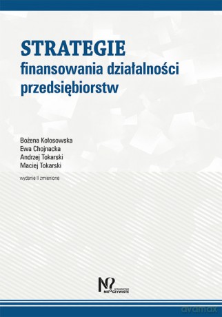Strategie finansowania działalności przedsiębiorstw - Bożena Kołosowska, Ewa Chojnacka [KSIĄŻKA]