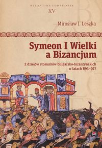 Symeon I Wielki a Bizancjum - Mirosław J. Leszka [KSIĄŻKA]