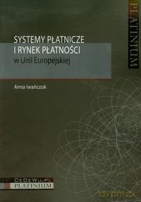 Systemy płatnicze i rynek płatności w Unii Europejskiej - Anna Iwańczuk [KSIĄŻKA]