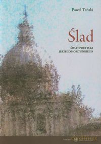Ślad Świat poetycki Jerzego Hordyńskiego - Paweł Tański [KSIĄŻKA]