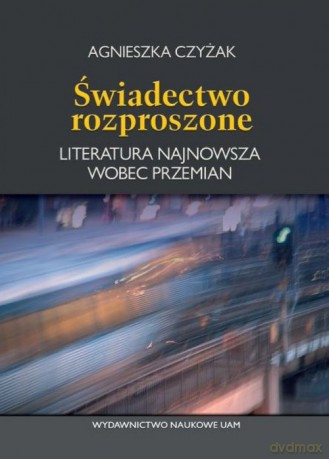 Świadectwo rozproszone - Agnieszka Czyżak [KSIĄŻKA]