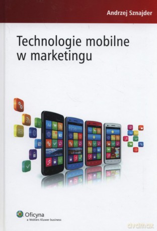 Technologie mobilne w marketingu - Andrzej Sznajder [KSIĄŻKA]
