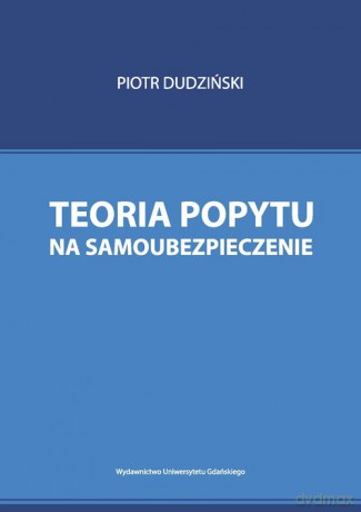 Teoria popytu na samoubezpieczenie - Piotr Dudziński [KSIĄŻKA]