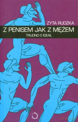 Z penisem jak z mężem - trudno o ideał - Zyta Rudzka [KSIĄŻKA]