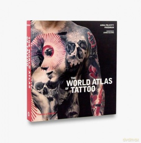 The World Atlas of Tattoo - Anna Felicity Friedman [KSIĄŻKA]