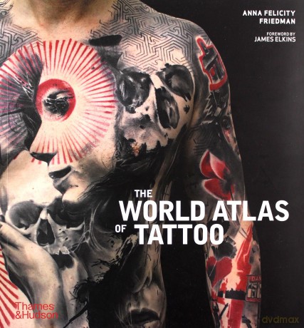 The World Atlas of Tattoo - Anna Felicity Friedman [KSIĄŻKA]