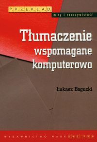 Tłumaczenie wspomagane komputerowo - Łukasz Bogucki [KSIĄŻKA]