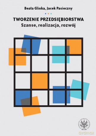 Tworzenie przedsiębiorstwa Szanse realizacja rozwój - Beata Glinka, Jacek Pasieczny [KSIĄŻKA]