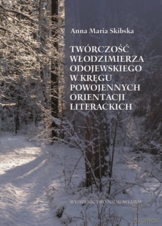 Twórczość Włodzimierza Odojewskiego w kręgu powojennych orientacji literackich - Maria Anna Skibska [KSIĄŻKA]