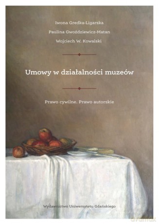 Umowy w działalności muzeów. Prawo cywilne. Prawo autorskie - Iwona Gredka-Ligarska, Paulina Gwoździewicz-Matan [KSIĄŻKA]