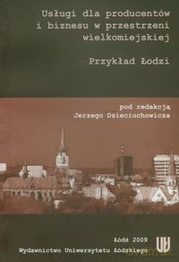 Usługi dla producentów i biznesu w przestrzeni wielkomiejskiej [KSIĄŻKA]