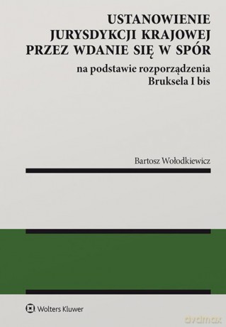 Ustanowienie jurysdykcji krajowej przez wdanie się w spór - Bartosz Wołodkiewicz [KSIĄŻKA]