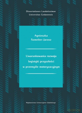 Uwarunkowania rozwoju logistyki przyszłości w przemyśle motoryzacyjnym - Agnieszka Szmelter-Jarosz [KSIĄŻKA]