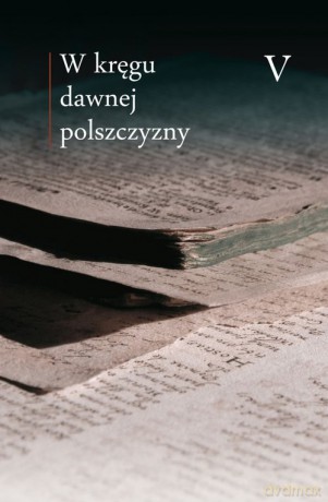 W kręgu dawnej polszczyzny V [KSIĄŻKA]