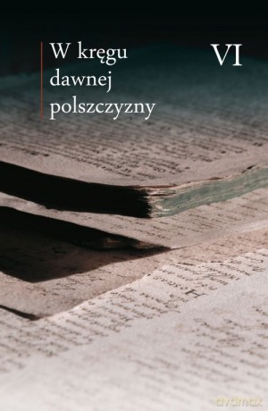 W kręgu dawnej polszczyzny VI [KSIĄŻKA]