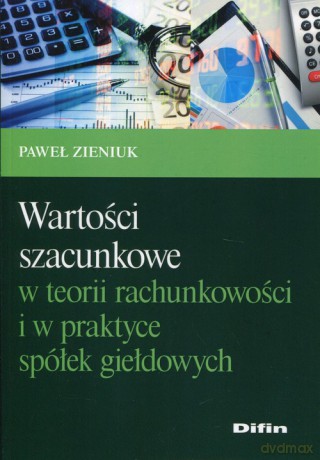 Wartości szacunkowe w teorii rachunkowości i w praktyce spółek giełdowych - Paweł Zieniuk [KSIĄŻKA]