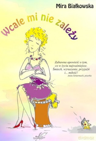 Wcale mi nie zależy - Mira Białkowska [KSIĄŻKA]