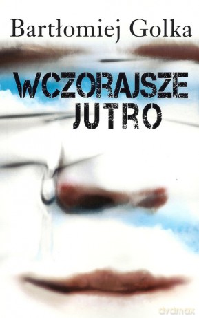 Wczorajsze jutro - Bartłomiej Golka [KSIĄŻKA]