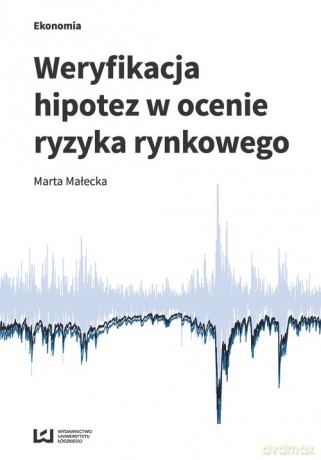 Weryfikacja hipotez w ocenie ryzyka rynkowego - Marta Małecka [KSIĄŻKA]