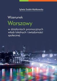 Wizerunek Warszawy w działaniach promocyjnych władz lokalnych i świadomości społecznej - Sylwia Dudek-Mańkowska [KSIĄŻKA]