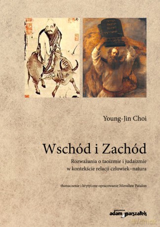 Wschód i Zachód Rozważania o taoizmie i judaizmie w kontekście relacji człowiek-natura - Young-Jin Choi [KSIĄŻKA]