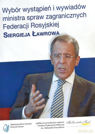 Wybór wystąpień i wywiadów ministra spraw zagranicznych Federacji Rosyjskiej Siergieja Ławrowa [KSIĄŻKA]