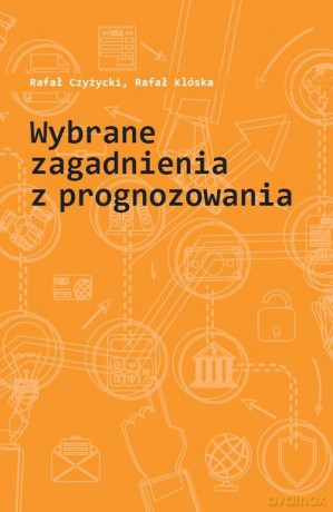 Wybrane zagadnienia z prognozowania - Rafał Czyżycki, Rafał Klóska [KSIĄŻKA]
