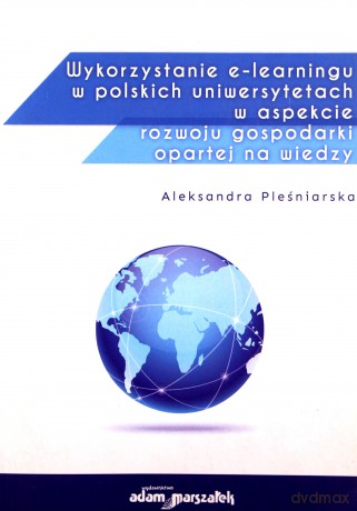 Wykorzystanie e-learningu w polskich uniwersytetach w aspekcie rozwoju gospodarki opartej na wiedzy - Aleksandra Pleśniarska [KSIĄŻKA]