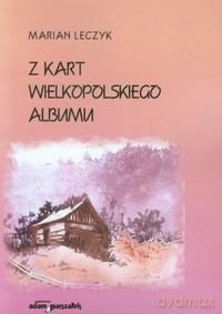 Z kart wielkopolskiego albumu - Marian Leczyk [KSIĄŻKA]